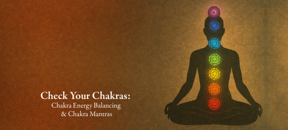 Check Your Chakras Chakra Energy Balancing & Chakra Mantras