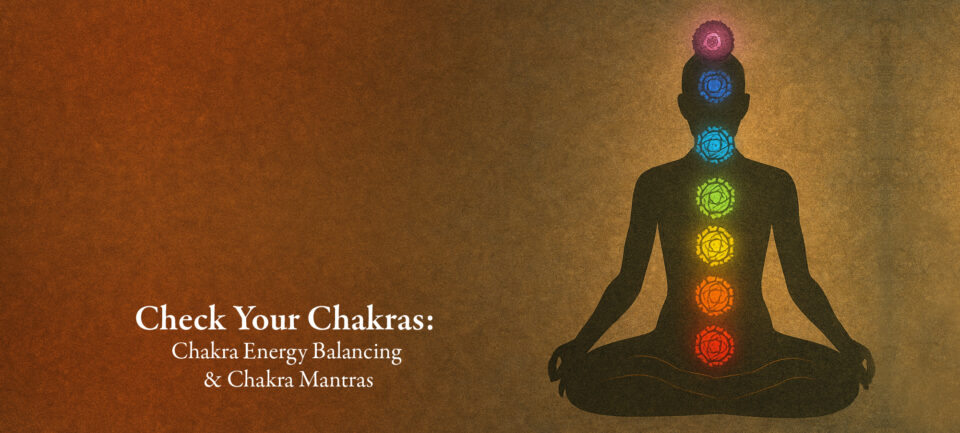 Check Your Chakras Chakra Energy Balancing & Chakra Mantras