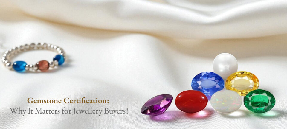 Gemstone Certification Why It Matters for Jewellery Buyer