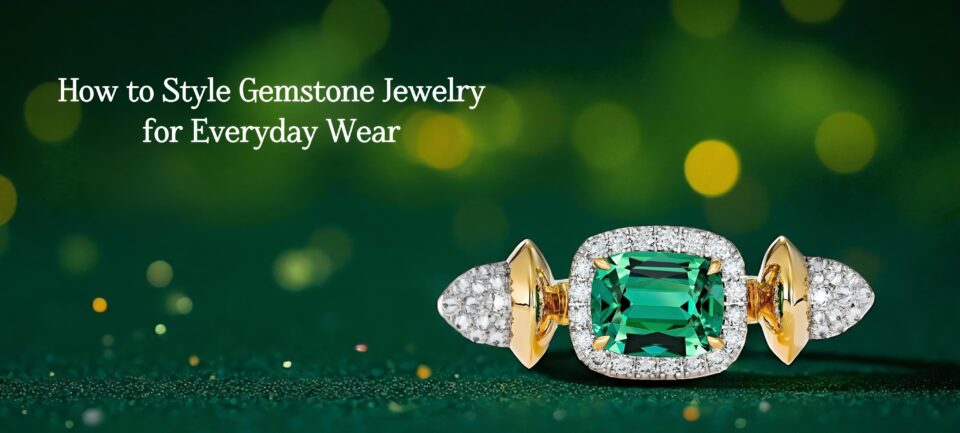 How to Style Gemstone Jewelry for Everyday Wear